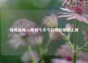 体育新闻cba赛程今天今日精彩继续上演