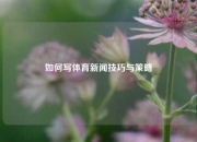 如何写体育新闻技巧与策略