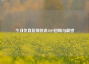 今日体育新闻快讯2019回顾与展望