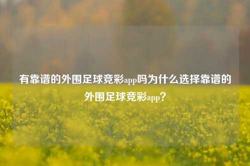 有靠谱的外围足球竞彩app吗为什么选择靠谱的外围足球竞彩app？